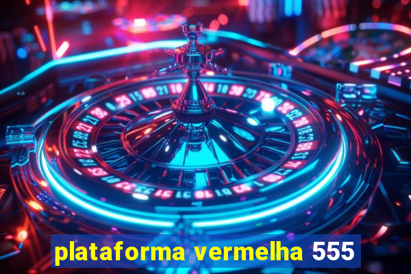 plataforma vermelha 555